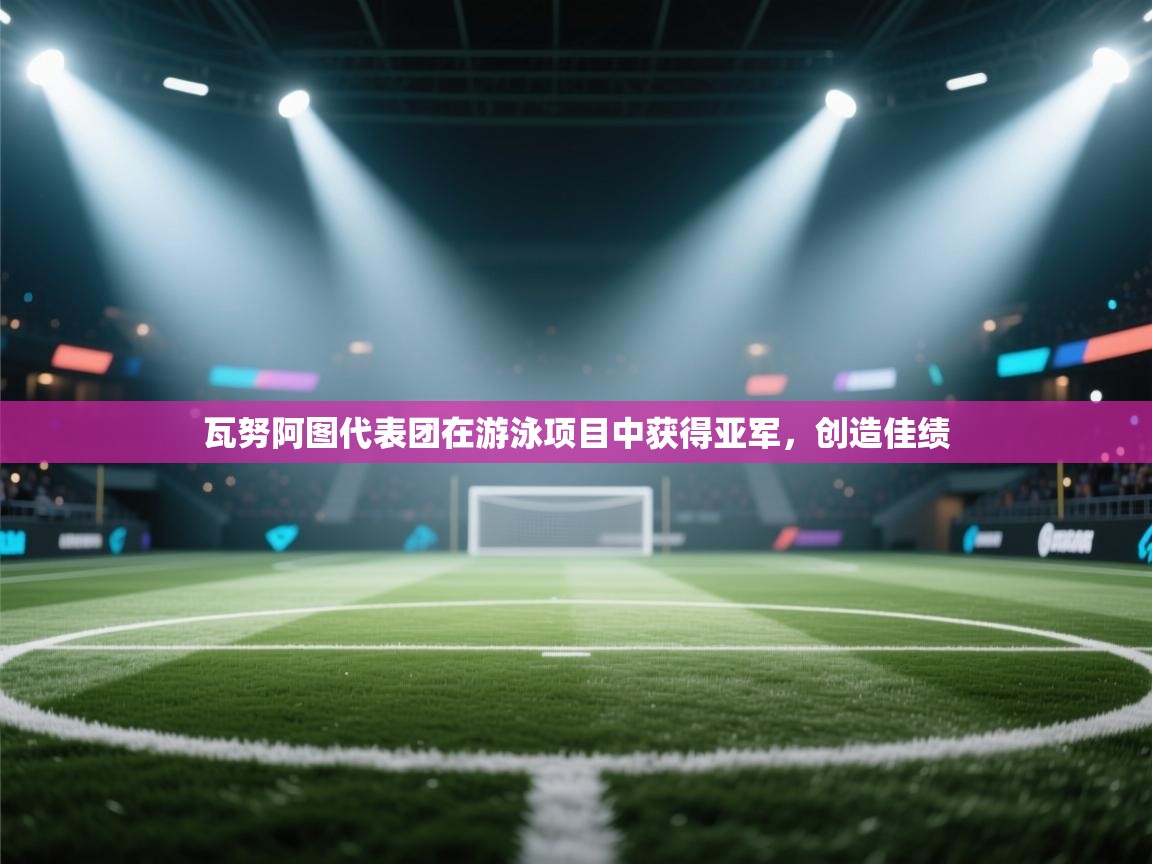 瓦努阿图代表团在游泳项目中获得亚军,创造佳绩 第1张