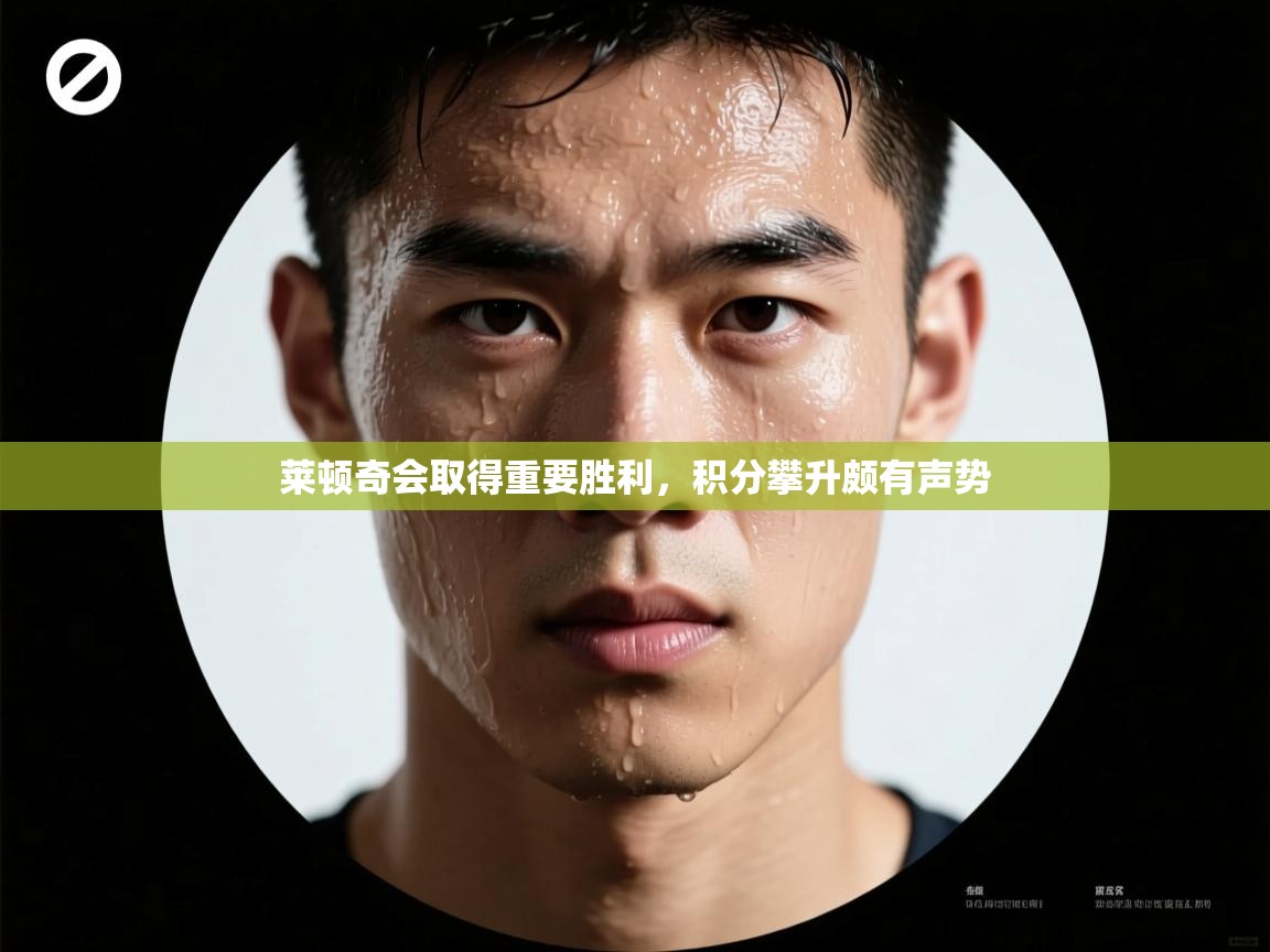 莱顿奇会取得重要胜利，积分攀升颇有声势  第1张